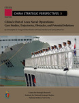 China’s Out of Area Naval Operations: Case Studies, Trajectories, Obstacles, and Potential Solutions by Christopher D. Yung, Ross Rustici, Isaac Kardon, and Joshua Wiseman