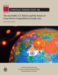 The Inevitable U.S. Return and the Future of Great Power Competition in South Asia by Thomas F. Lynch
