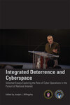 Integrated Deterrence and Cyberspace: Selected Essays Exploring the Role of Cyber Operations in the Pursuit of National Interest by Joseph L. Billingsley; Heidi K. Kerg , USN; Jim Q. Chen; Michael Navicky; Benjamin Tkach; and J.D. Work